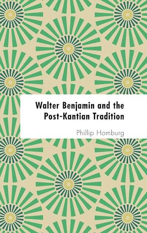 Walter Benjamin and the Post-Kantian Tradition