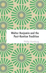 Walter Benjamin and the Post-Kantian Tradition