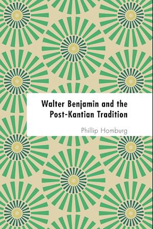 Walter Benjamin and the Post-Kantian Tradition