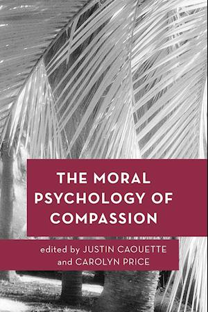 The Moral Psychology of Compassion