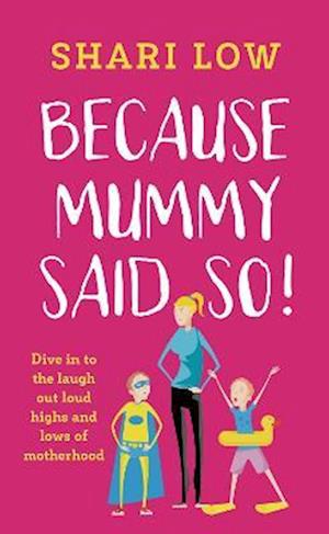 Because Mummy Said So : And Other Unreasonable (and Hilarious) Tales of Motherhood!