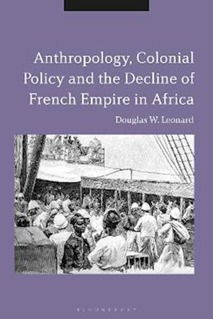 Anthropology, Colonial Policy and the Decline of French Empire in Africa