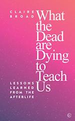 What the Dead Are Dying to Teach Us