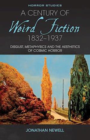 A Century of Weird Fiction, 1832-1937 : Disgust, Metaphysics and the Aesthetics of Cosmic Horror