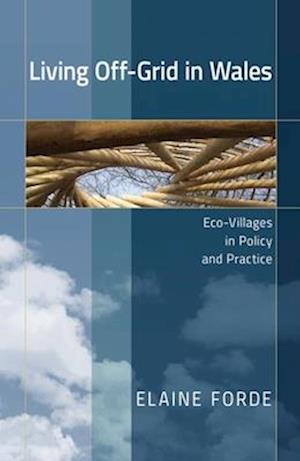 Living Off-Grid in Wales : Eco-Villages in Policy and Practice