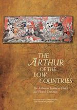 The Arthur of the Low Countries : The Arthurian Legend in Dutch and Flemish Literature 