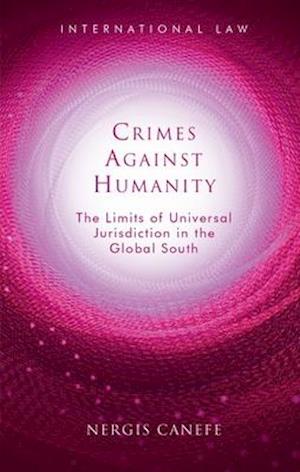 Crimes Against Humanity : The Limits of Universal Jurisdiction in the Global South