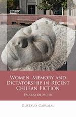 Women, Memory and Dictatorship in Recent Chilean Fiction : Palabra de Mujer 