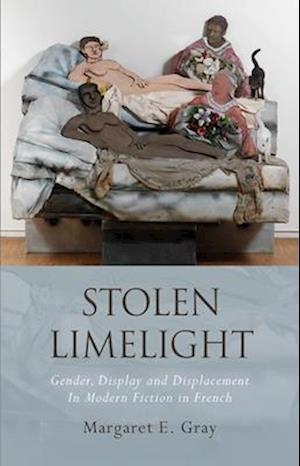 Stolen Limelight: Gender, Display and Displacement in Modern Fiction in French