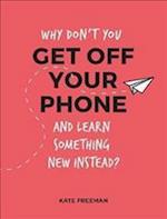 Why Don't You Get Off Your Phone and Learn Something New Instead?
