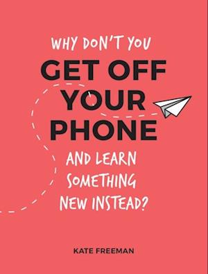 Why Don't You Get Off Your Phone and Learn Something New Instead?