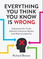 Everything You Think You Know is Wrong