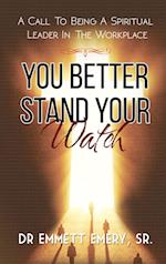 You Better Stand Your Watch - A Call to Being a Spiritual Leader in the Workplace