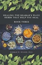 Healing The Shaman's Way - Book 3 - Using Herbs 