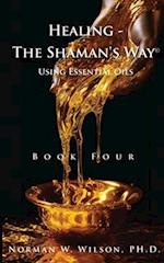 Healing The Shaman's Way - Book 4 - Essential Oils 