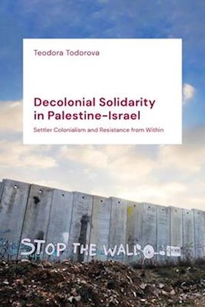 Decolonial Solidarity in Palestine-Israel: Settler Colonialism and Resistance from Within