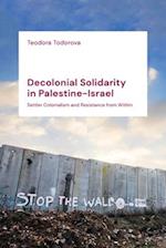 Decolonial Solidarity in Palestine-Israel: Settler Colonialism and Resistance from Within 