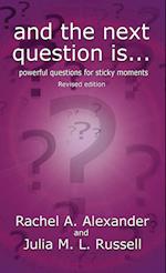 And the Next Question Is - Powerful Questions for Sticky Moments (Revised Edition) 