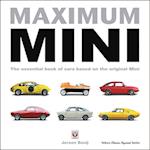 Maximum Mini: The Essential Book of Cars Based on the Original Mini