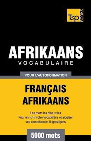Vocabulaire Francais-Afrikaans Pour L'Autoformation - 5000 Mots