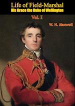 Life of Field-Marshal His Grace the Duke of Wellington Vol. I