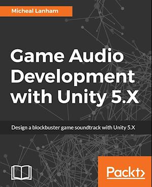 Game Audio Development with Unity 5.X