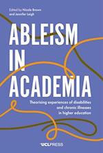 Ableism in Academia : Theorising experiences of disabilities and chronic illnesses in higher education 