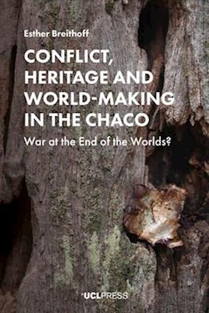 Conflict, Heritage and World-Making in the Chaco