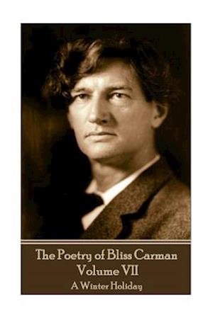 The Poetry of Bliss Carman - Volume VII