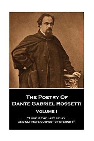 The Poetry of Dante Gabriel Rossetti - Vol I