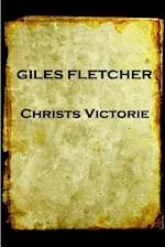 Giles Fletcher - Christs Victorie & Triumph in Heaven and Earth, Over & After de