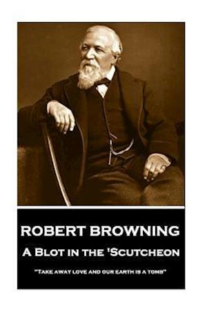 Robert Browning - A Blot in the 'Scutcheon