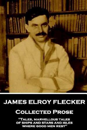 James Elroy Flecker - Collected Prose