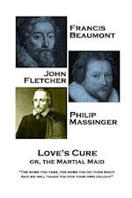 Francis Beaumont, John Fletcher & Philip Massinger - Love's Cure Or, the Martial