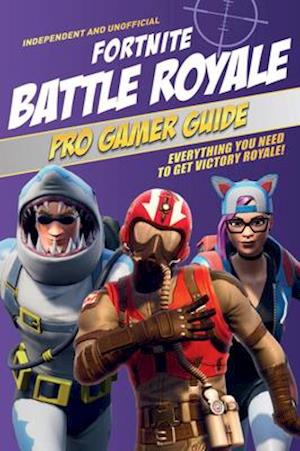 Fortnite Battle Royale Pro Gamer Guide (Independent & Unofficial)