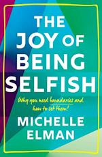 The Joy of Being Selfish : Why You Need Boundaries and How to Set Them