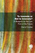 To Innovate or Not to Innovate: A blueprint for the law firm of the future