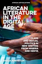 African Literature in the Digital Age : Class and Sexual Politics in New Writing from Nigeria and Kenya