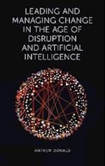 Leading and Managing Change in the Age of Disruption and Artificial Intelligence