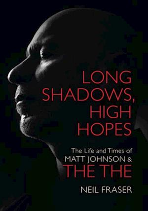 Long Shadows, High Hopes: The Life and Times of Matt Johnson & The The