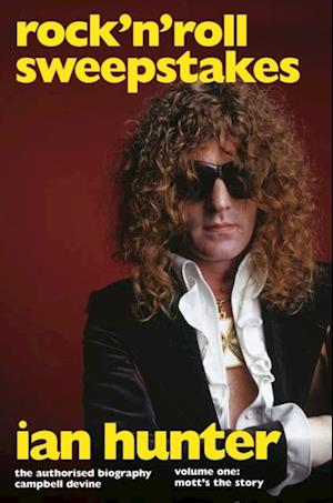 Rock 'n' Roll Sweepstakes: The Authorised Biography of Ian Hunter (Volume 2)