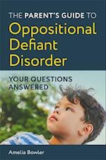 The Parent's Guide to Oppositional Defiant Disorder