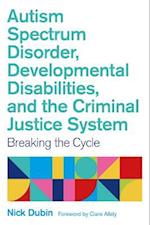 Autism Spectrum Disorder, Developmental Disabilities, and the Criminal Justice System : Breaking the Cycle