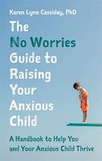 The No Worries Guide to Raising Your Anxious Child