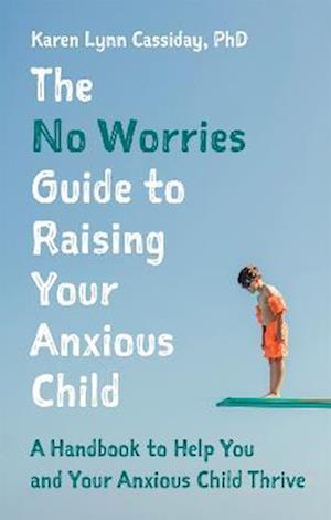 No Worries Guide to Raising Your Anxious Child