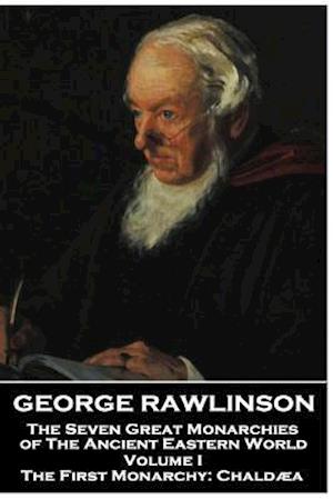 George Rawlinson - The Seven Great Monarchies of the Ancient Eastern World - Volume I