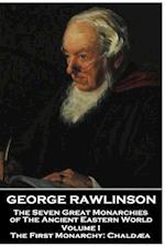 George Rawlinson - The Seven Great Monarchies of the Ancient Eastern World - Volume I