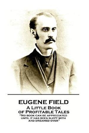 Eugene Field - A Little Book of Profitable Tales