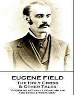 Eugene Field - The Holy Cross & Other Tales