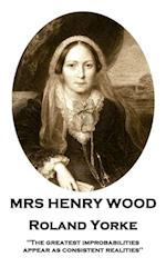 Mrs Henry Wood - Roland Yorke: 'The greatest improbabilities appear as consistent realities''